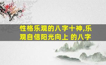 性格乐观的八字十神,乐观自信阳光向上 的八字